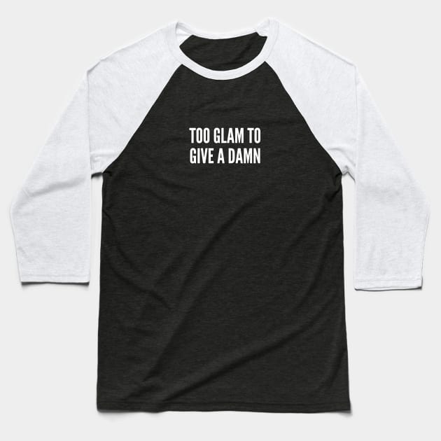 Too Glam To Give A Damn - Fabulous Slogan Novelty Statement Baseball T-Shirt by sillyslogans